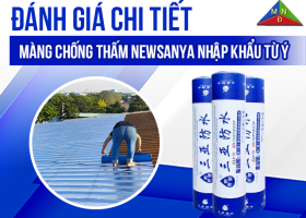Đánh giá chi tiết màng chống thấm Newsanya: Sự lựa chọn hàng đầu cho công trình bền vững